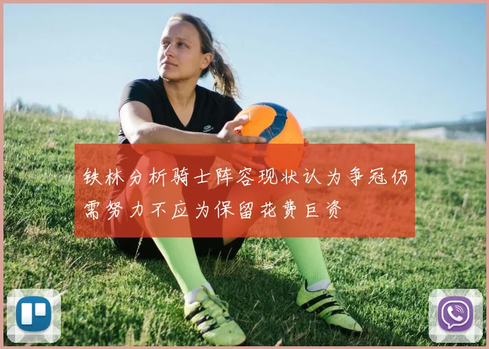 铁林分析骑士阵容现状认为争冠仍需努力不应为保留花费巨资