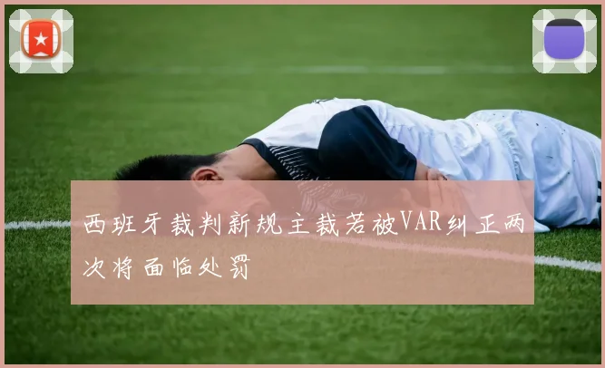 西班牙裁判新规主裁若被VAR纠正两次将面临处罚