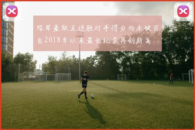 绿军豪取五连胜对手得分均未破百自2018年以来最长纪录再创新高