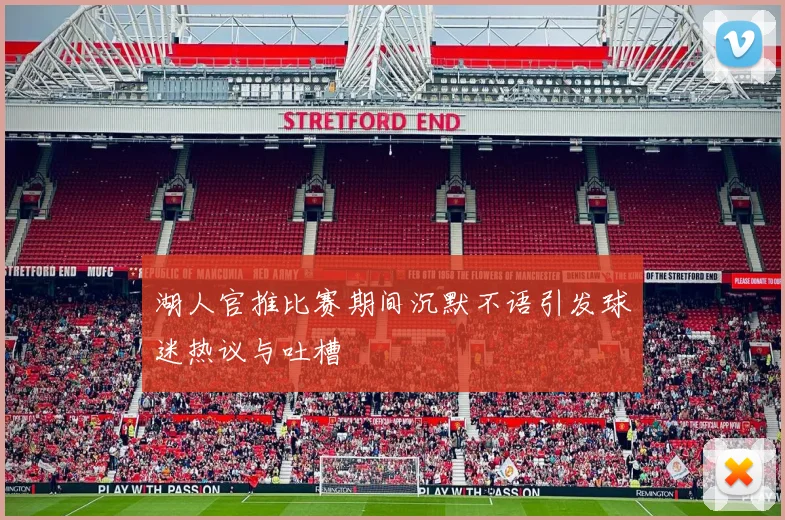 湖人官推比赛期间沉默不语引发球迷热议与吐槽